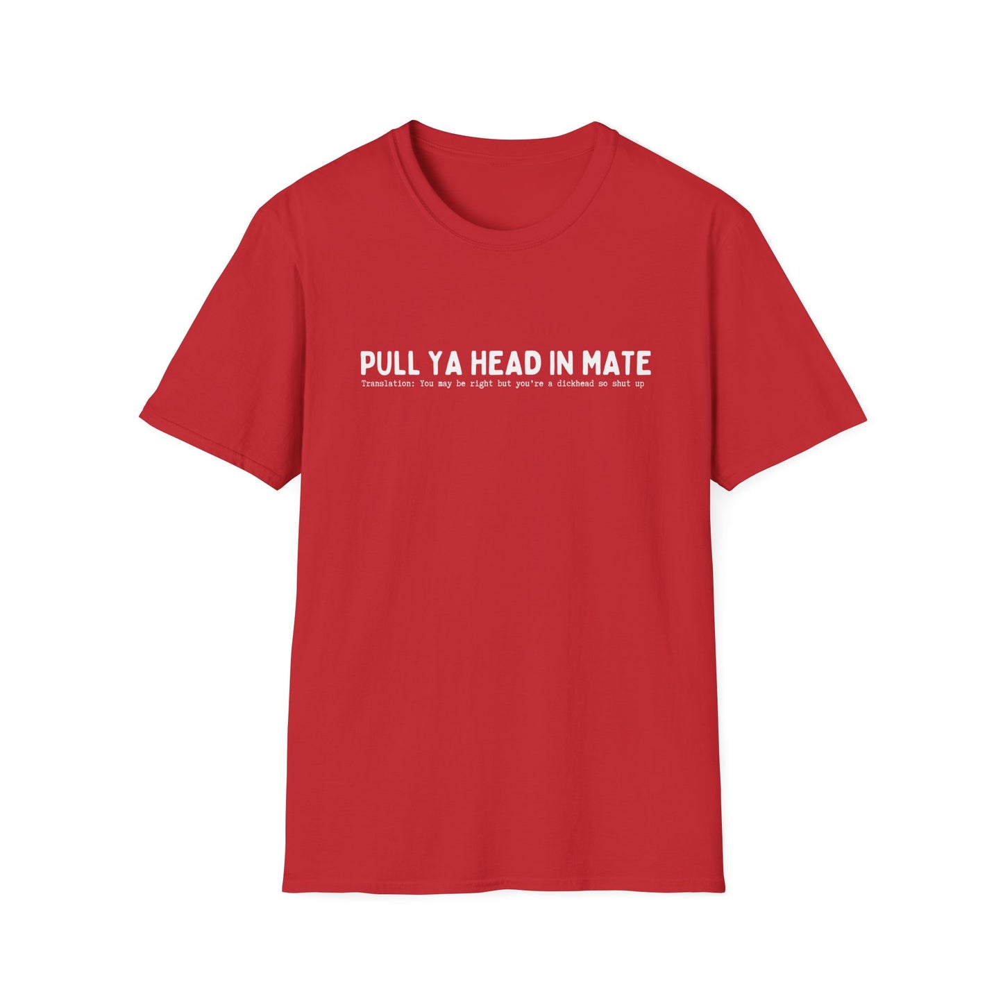 PULL YA HEAD IN MATE (AUSSIE SLANG) CLASSIC FIT T-SHIRT