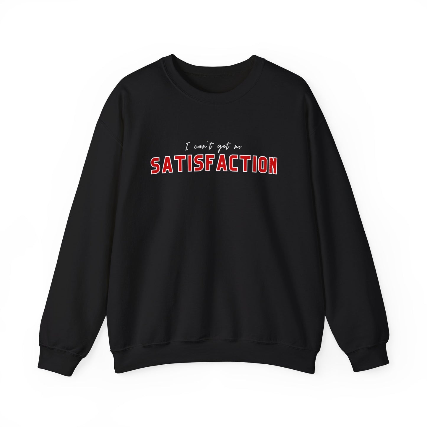 I CAN'T GET NO SATISFACTION CREWNECK
