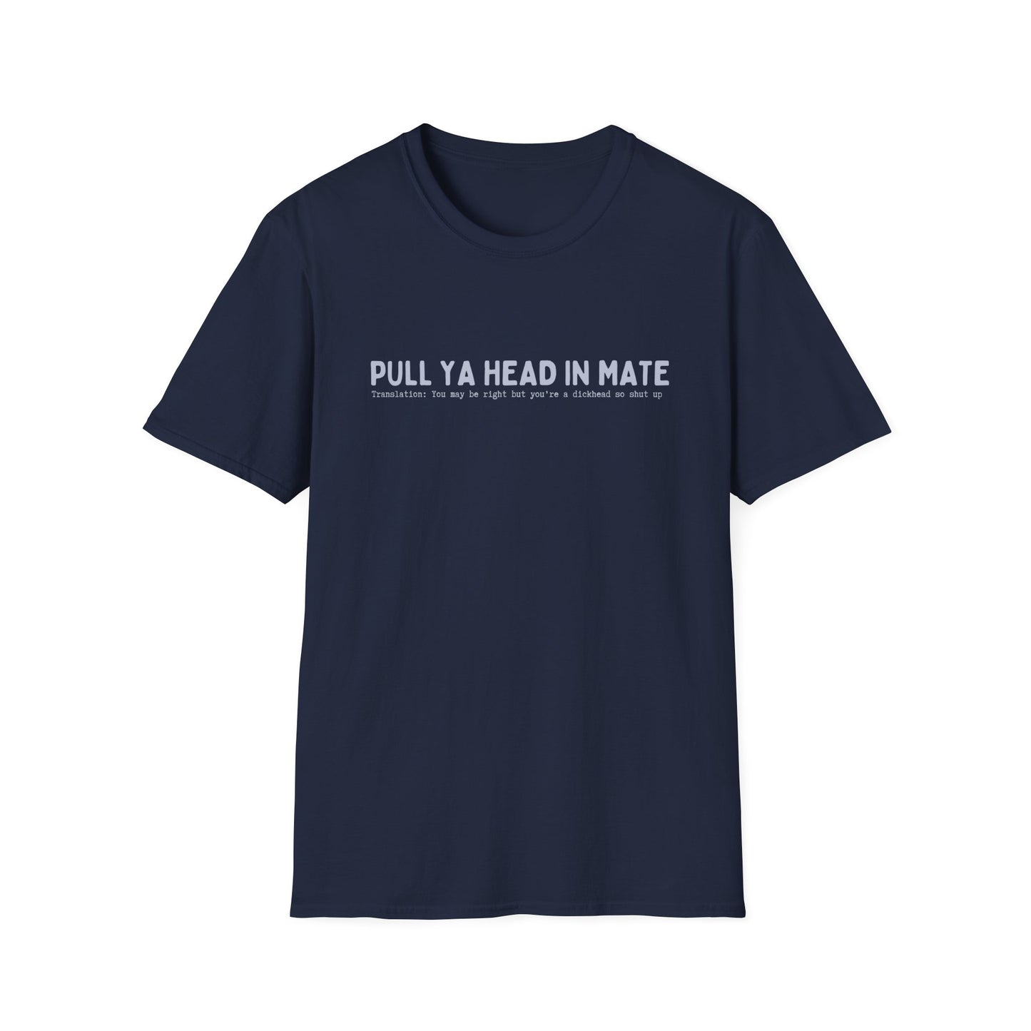 PULL YA HEAD IN MATE (AUSSIE SLANG) CLASSIC FIT T-SHIRT