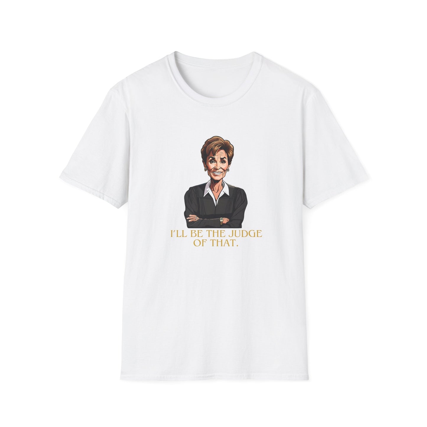 I'LL BE THE JUDGE OF THAT CLASSIC FIT T-SHIRT