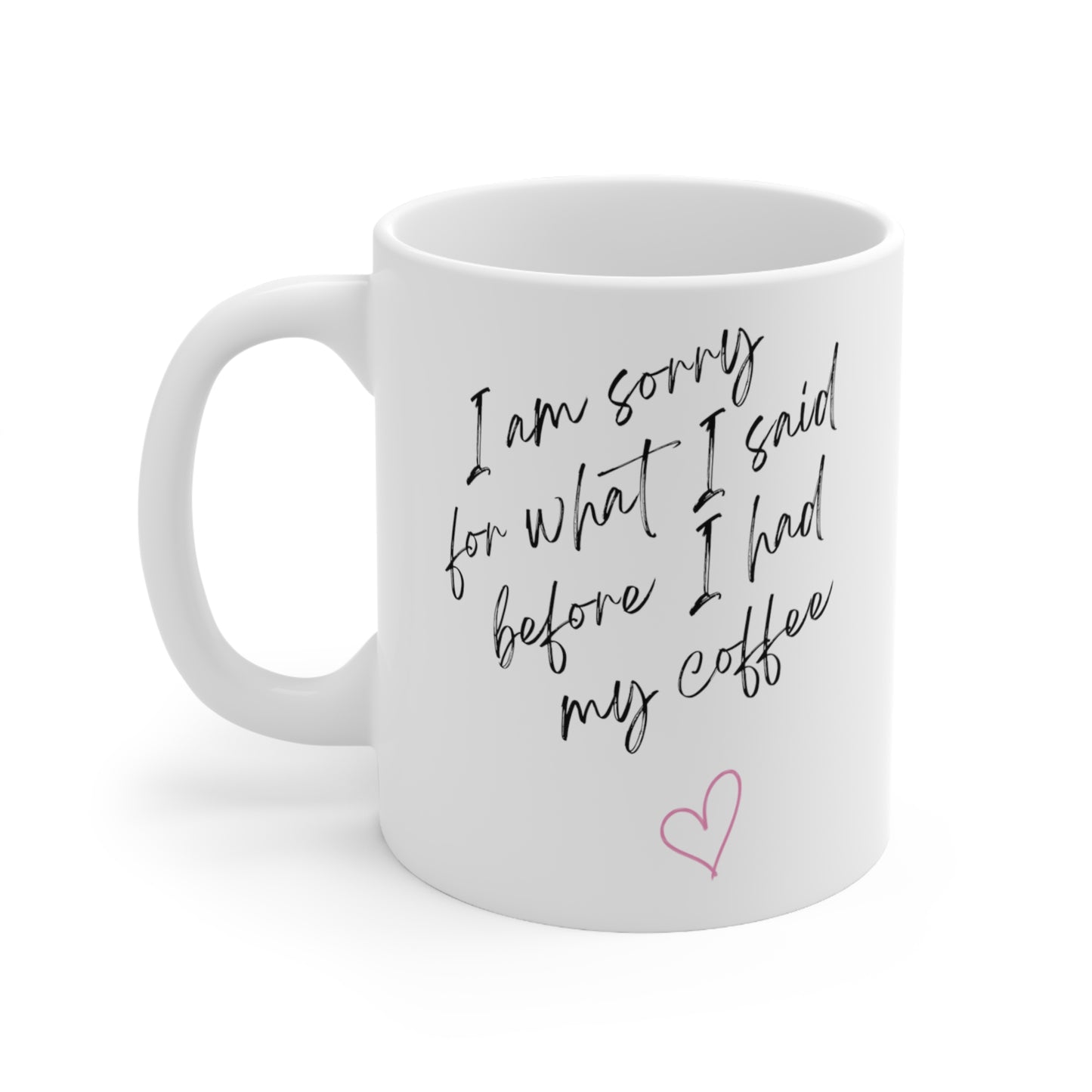 SORRY FOR WHAT I SAID (HEART) BEFORE MY COFFEE MUG