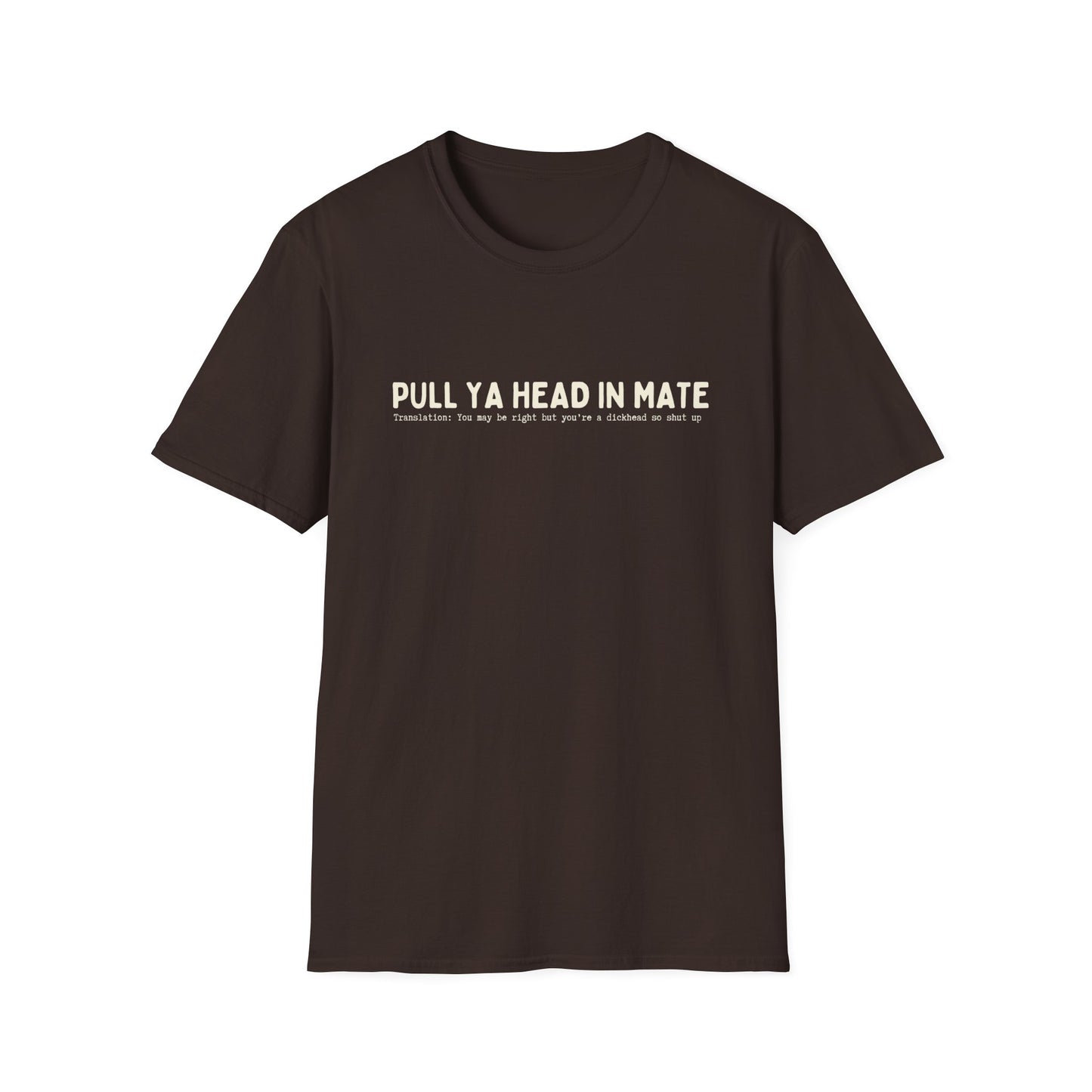 PULL YA HEAD IN MATE (AUSSIE SLANG) CLASSIC FIT T-SHIRT