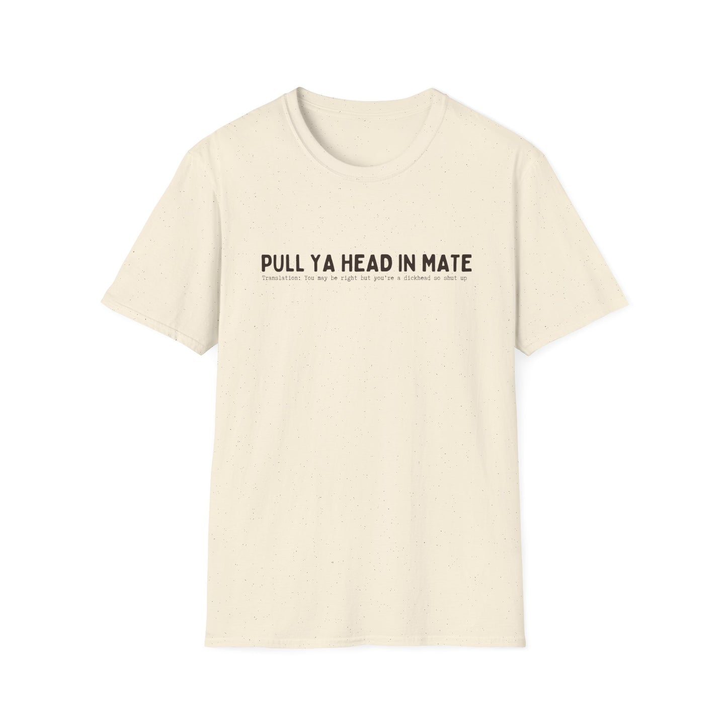 PULL YA HEAD IN MATE (AUSSIE SLANG) CLASSIC FIT T-SHIRT