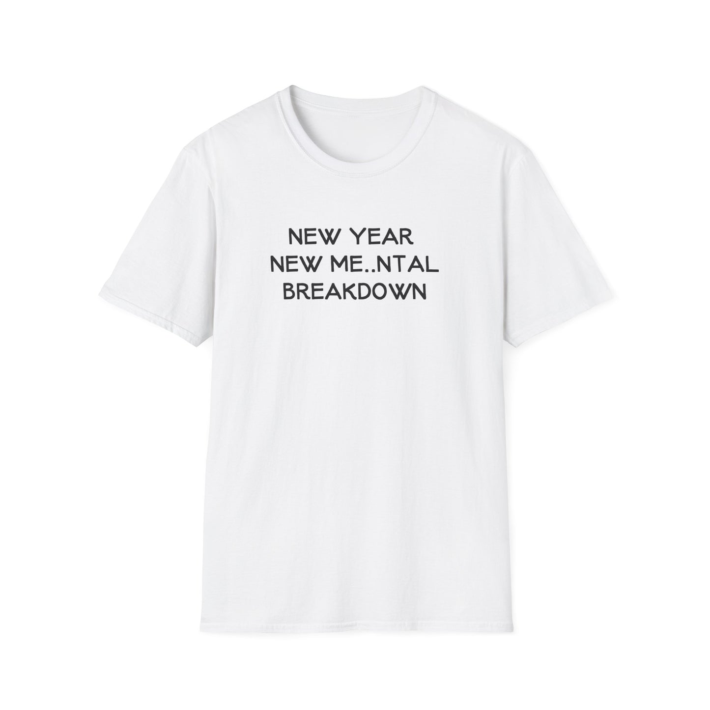 NEW YEAR NEW ME...NTAL BREAKDOWN CLASSIC FIT T-SHIRT