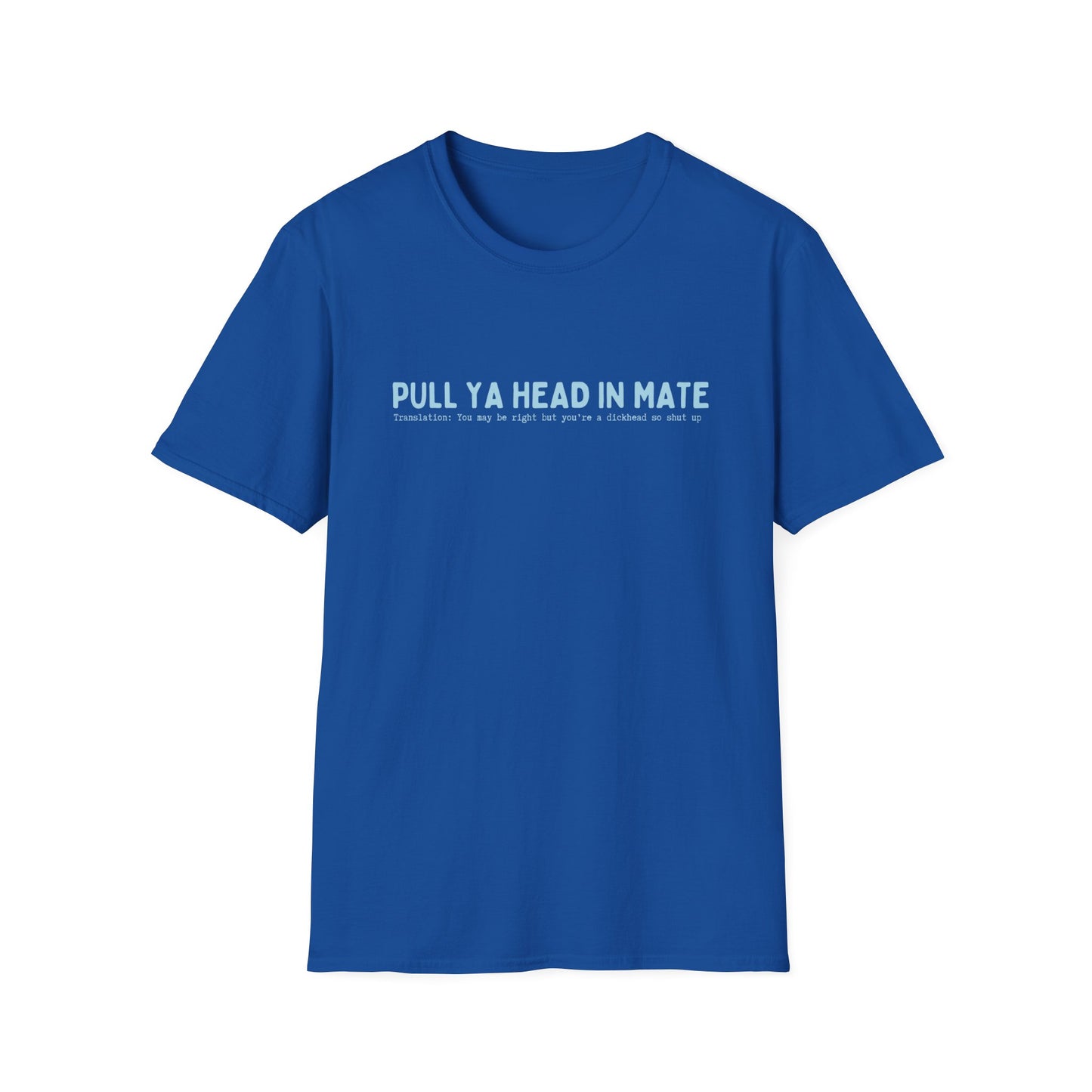PULL YA HEAD IN MATE (AUSSIE SLANG) CLASSIC FIT T-SHIRT