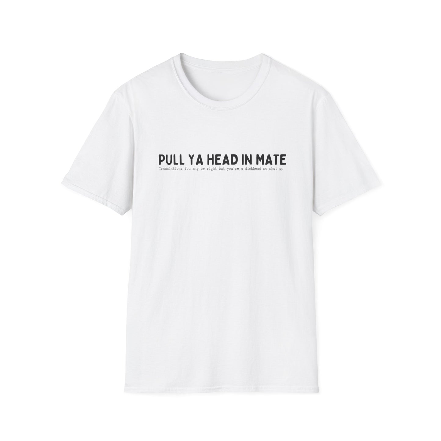PULL YA HEAD IN MATE (AUSSIE SLANG) CLASSIC FIT T-SHIRT